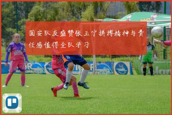 国安队友盛赞张玉宁拼搏精神与责任感值得全队学习