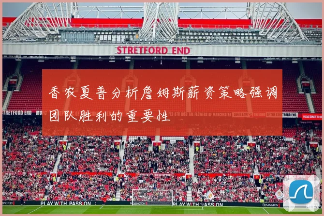 香农夏普分析詹姆斯薪资策略强调团队胜利的重要性