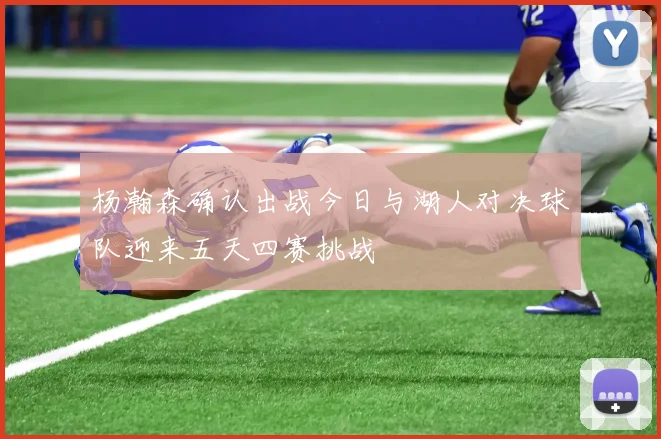 杨瀚森确认出战今日与湖人对决球队迎来五天四赛挑战